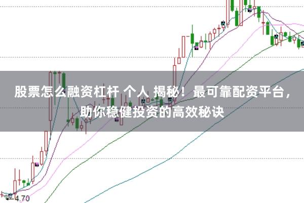 股票怎么融资杠杆 个人 揭秘！最可靠配资平台，助你稳健投资的高效秘诀