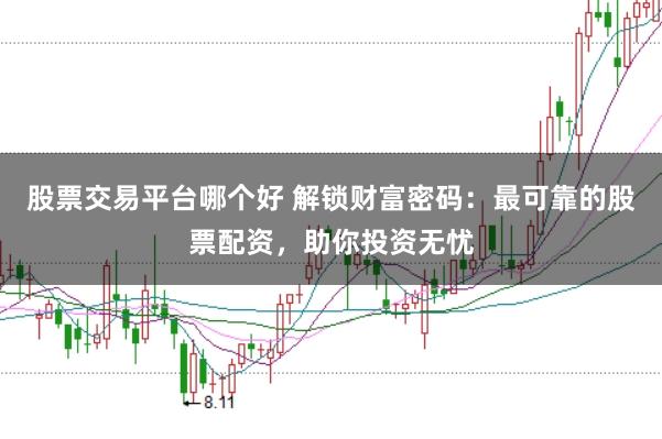 股票交易平台哪个好 解锁财富密码：最可靠的股票配资，助你投资无忧